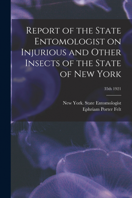 Report of the State Entomologist on Injurious and Other Insects of the State of New York; 35th 1921