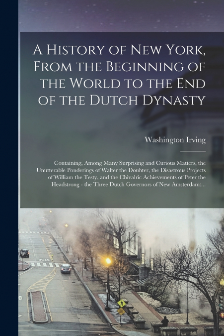 A History of New York, From the Beginning of the World to the End of the Dutch Dynasty