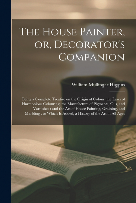 The House Painter, or, Decorator’s Companion