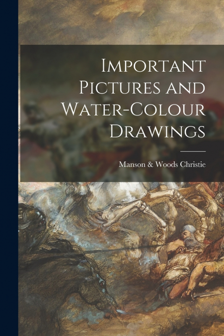 Important Pictures and Water-colour Drawings