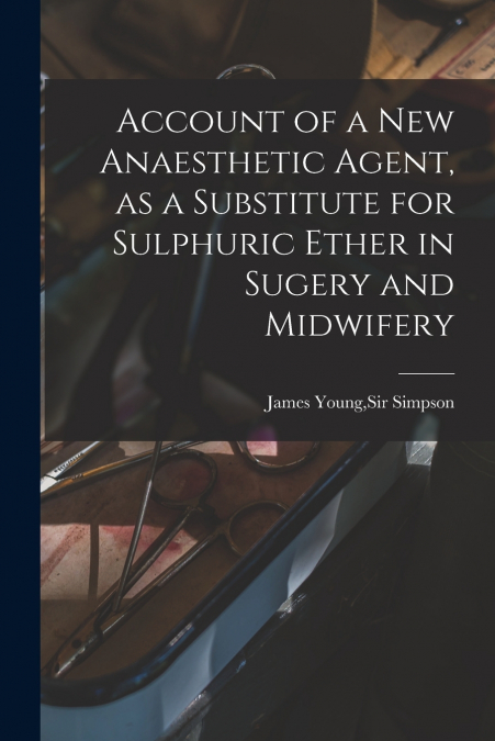 Account of a New Anaesthetic Agent, as a Substitute for Sulphuric Ether in Sugery and Midwifery