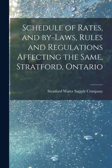 Schedule of Rates, and By-laws, Rules and Regulations Affecting the Same, Stratford, Ontario [microform]