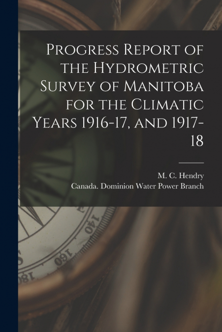 Progress Report of the Hydrometric Survey of Manitoba for the Climatic Years 1916-17, and 1917-18 [microform]