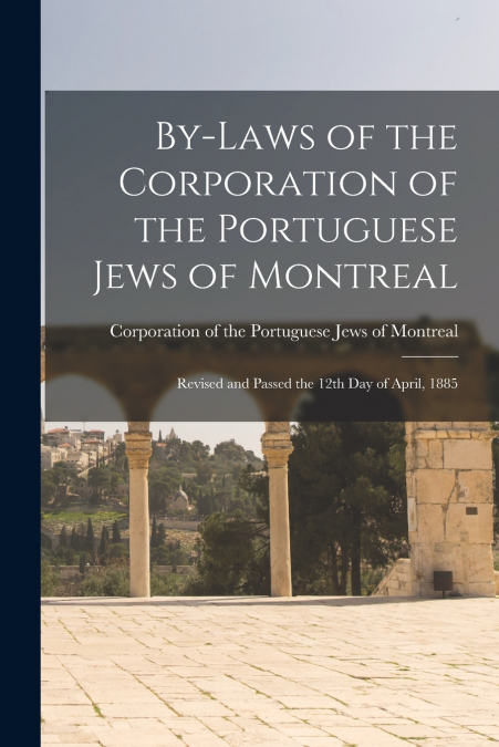 By-laws of the Corporation of the Portuguese Jews of Montreal [microform]