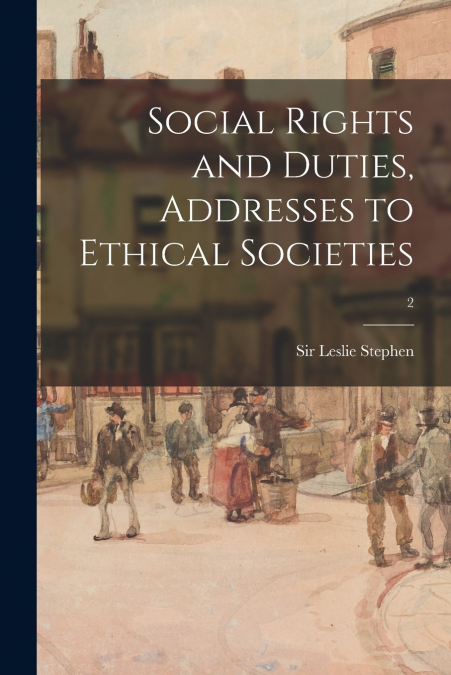 Social Rights and Duties, Addresses to Ethical Societies; 2