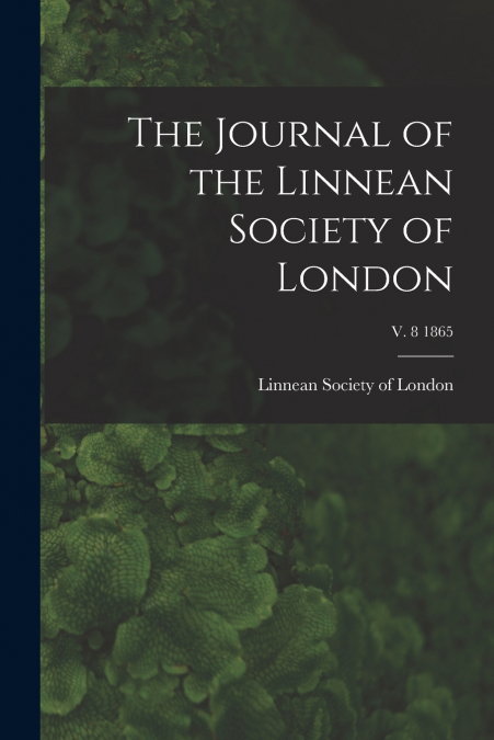 The Journal of the Linnean Society of London; v. 8 1865