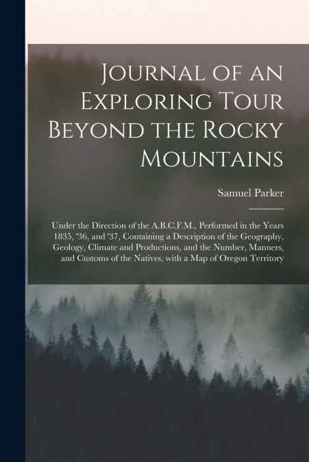 Journal of an Exploring Tour Beyond the Rocky Mountains [microform]