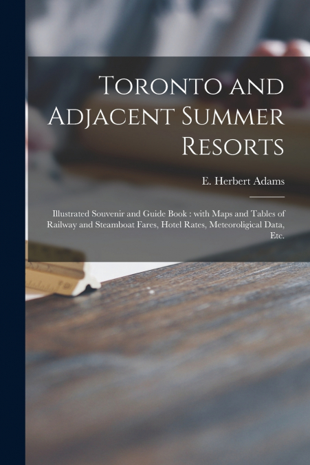 Toronto and Adjacent Summer Resorts [microform]
