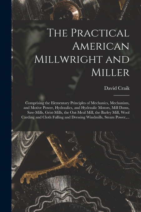 The Practical American Millwright and Miller