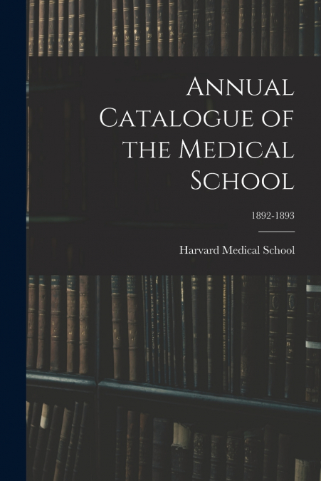 Annual Catalogue of the Medical School; 1892-1893