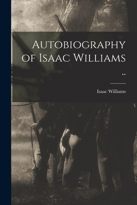 Autobiography of Isaac Williams ..