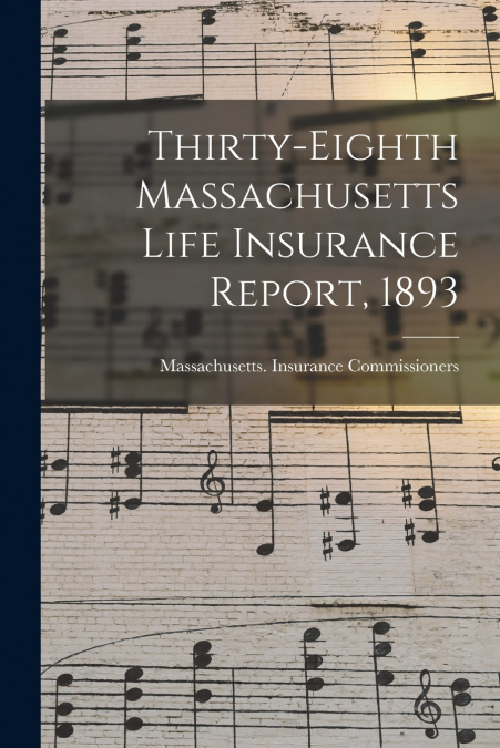 Thirty-Eighth Massachusetts Life Insurance Report, 1893