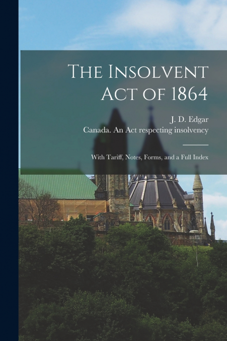 The Insolvent Act of 1864 [microform]