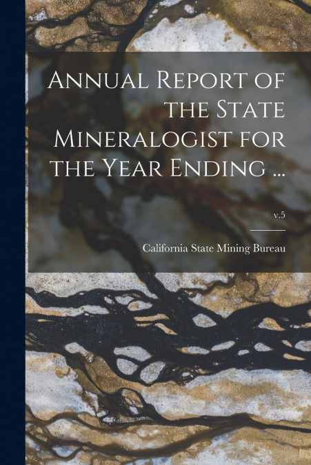 Annual Report of the State Mineralogist for the Year Ending ...; v.5