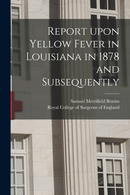 Report Upon Yellow Fever in Louisiana in 1878 and Subsequently