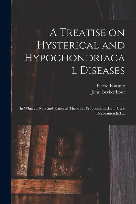 A Treatise on Hysterical and Hypochondriacal Diseases