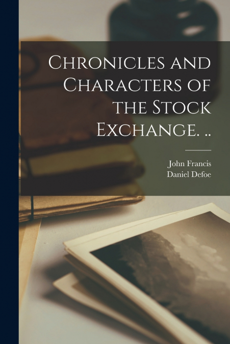Chronicles and Characters of the Stock Exchange. ..