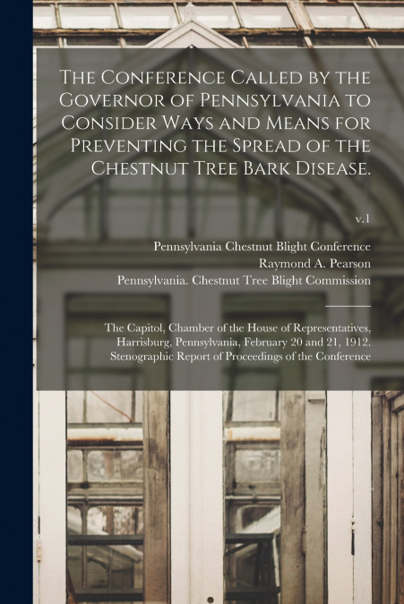 The Conference Called by the Governor of Pennsylvania to Consider Ways and Means for Preventing the Spread of the Chestnut Tree Bark Disease.