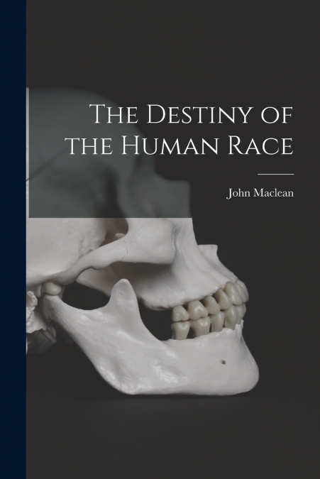 The Destiny of the Human Race [microform]