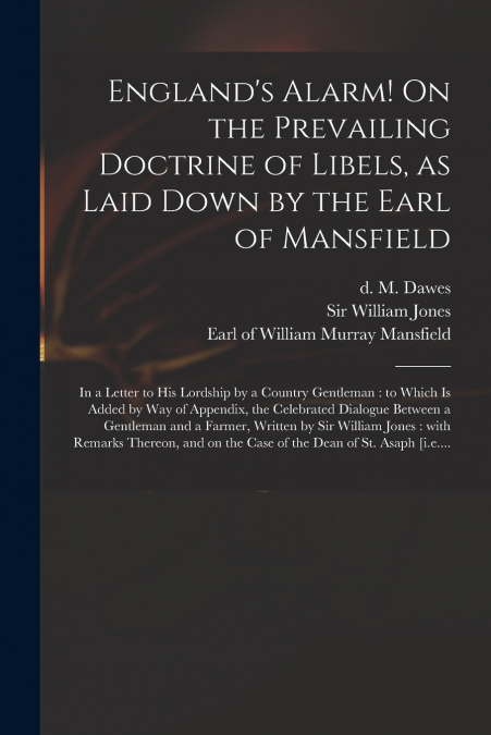 England’s Alarm! On the Prevailing Doctrine of Libels, as Laid Down by the Earl of Mansfield
