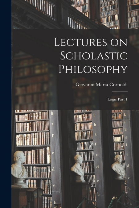 Lectures on Scholastic Philosophy