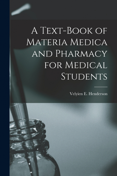 A Text-book of Materia Medica and Pharmacy for Medical Students [microform]