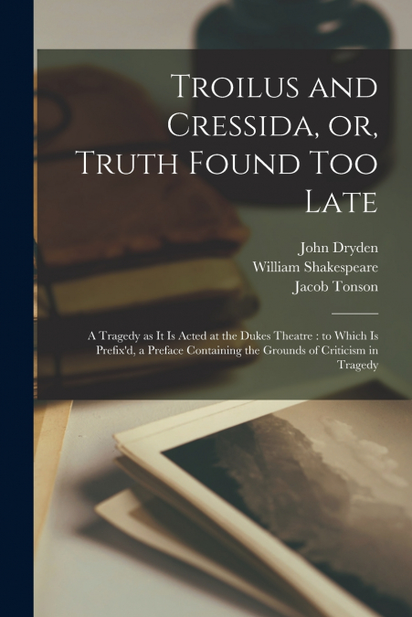 Troilus and Cressida, or, Truth Found Too Late