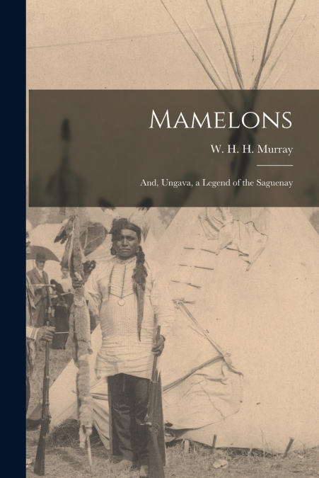 Mamelons ; and, Ungava, a Legend of the Saguenay [microform]