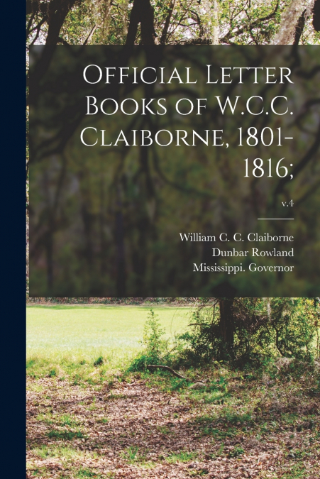 Official Letter Books of W.C.C. Claiborne, 1801-1816;; v.4