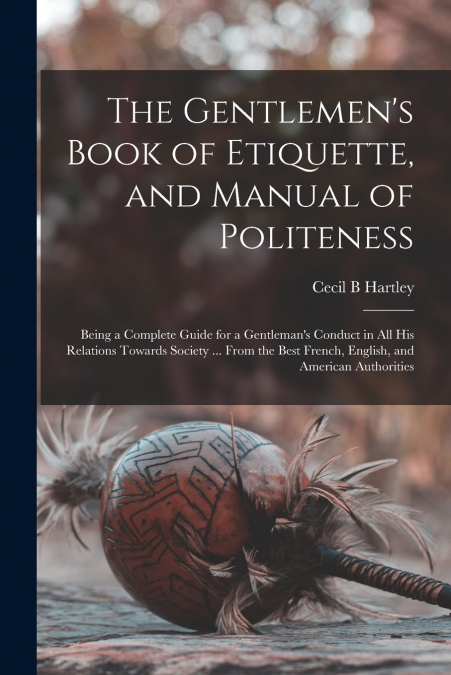 The Gentlemen’s Book of Etiquette, and Manual of Politeness