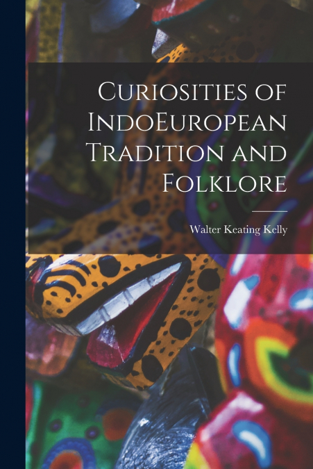 Curiosities of IndoEuropean Tradition and Folklore