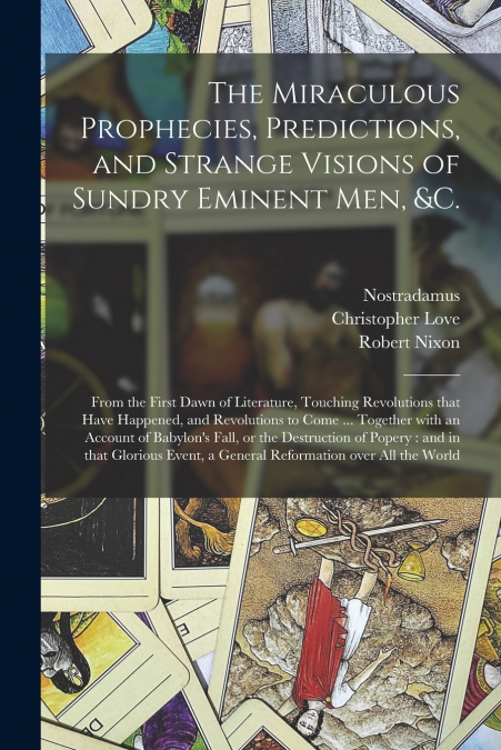 The Miraculous Prophecies, Predictions, and Strange Visions of Sundry Eminent Men, &c.