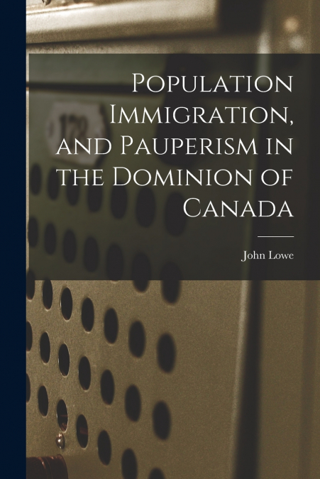 Population Immigration, and Pauperism in the Dominion of Canada