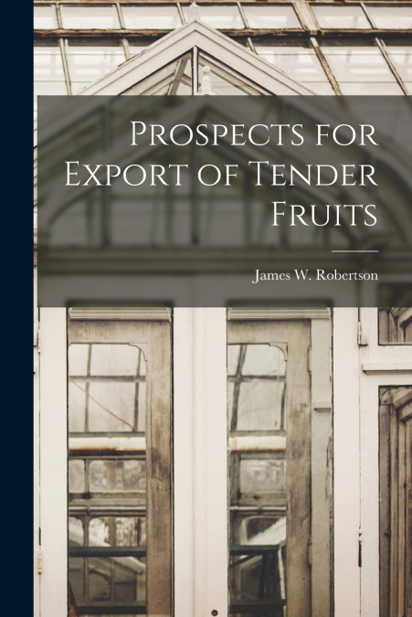 Prospects for Export of Tender Fruits [microform]