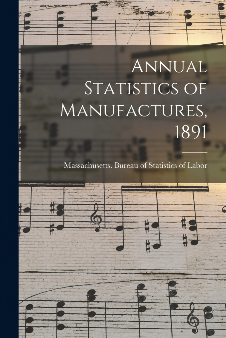 Annual Statistics of Manufactures, 1891