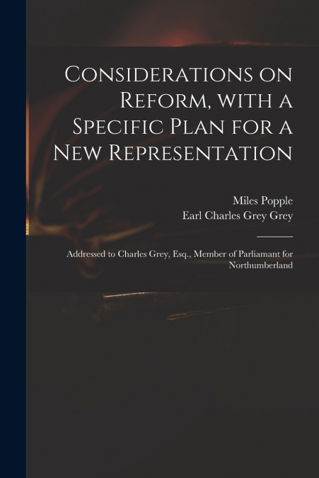 Considerations on Reform, With a Specific Plan for a New Representation