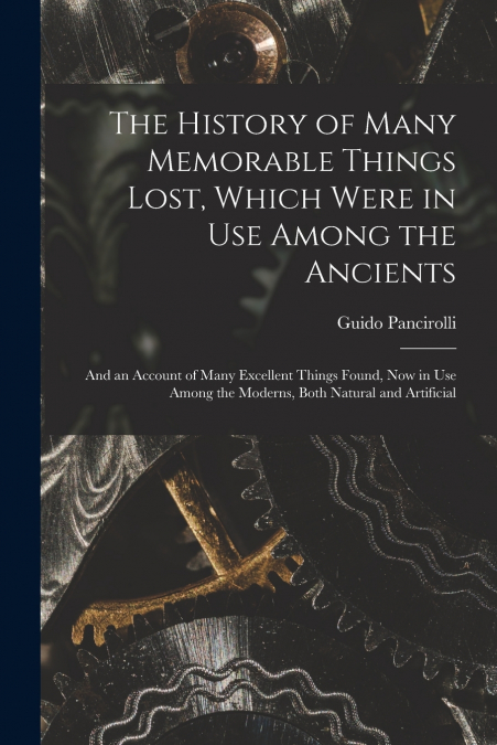 The History of Many Memorable Things Lost, Which Were in Use Among the Ancients