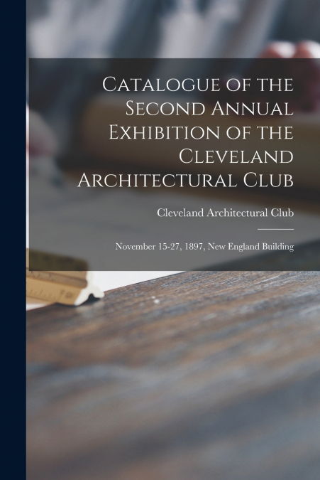 Catalogue of the Second Annual Exhibition of the Cleveland Architectural Club