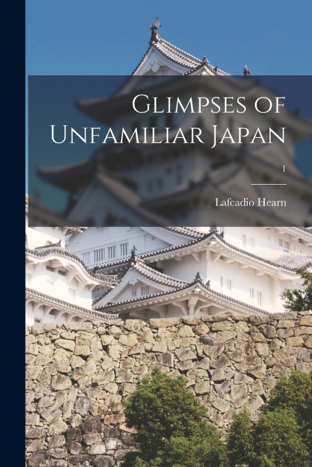 Glimpses of Unfamiliar Japan; 1