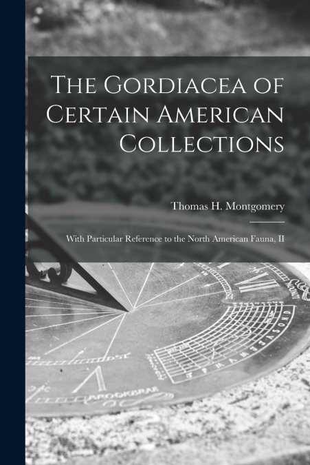 The Gordiacea of Certain American Collections [microform]