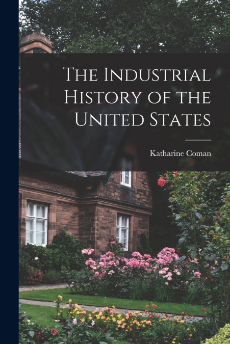 The Industrial History of the United States [microform]