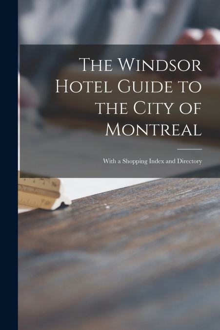 The Windsor Hotel Guide to the City of Montreal [microform]