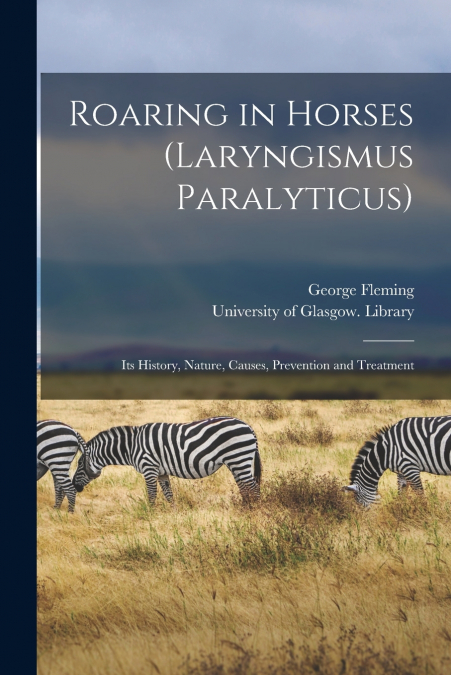 Roaring in Horses (Laryngismus Paralyticus) [electronic Resource]