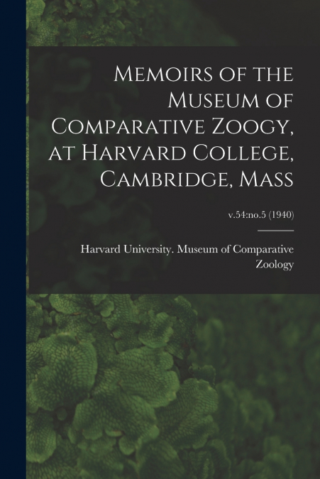 Memoirs of the Museum of Comparative Zoogy, at Harvard College, Cambridge, Mass; v.54