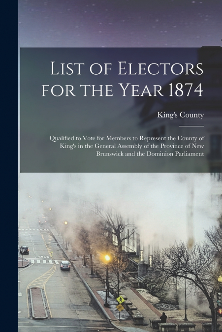 List of Electors for the Year 1874 [microform]