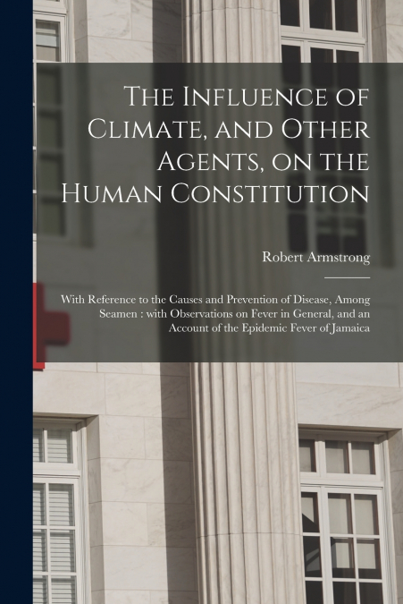 The Influence of Climate, and Other Agents, on the Human Constitution