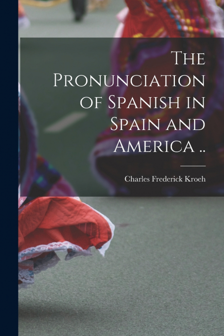 The Pronunciation of Spanish in Spain and America ..