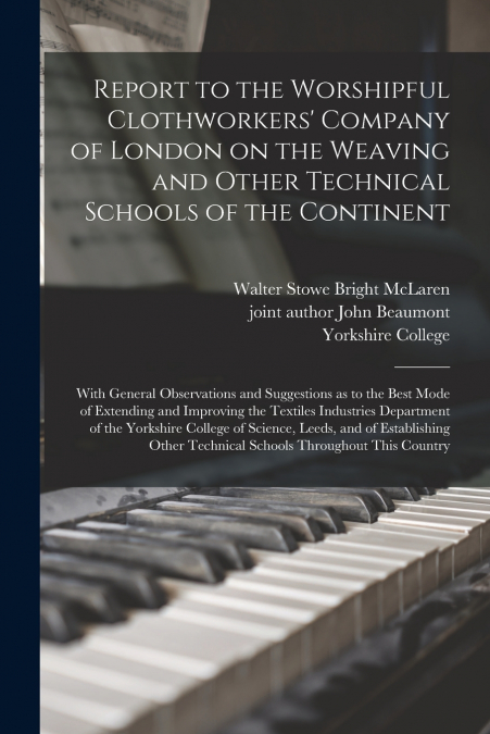 Report to the Worshipful Clothworkers’ Company of London on the Weaving and Other Technical Schools of the Continent