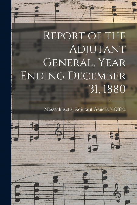 Report of the Adjutant General, Year Ending December 31, 1880