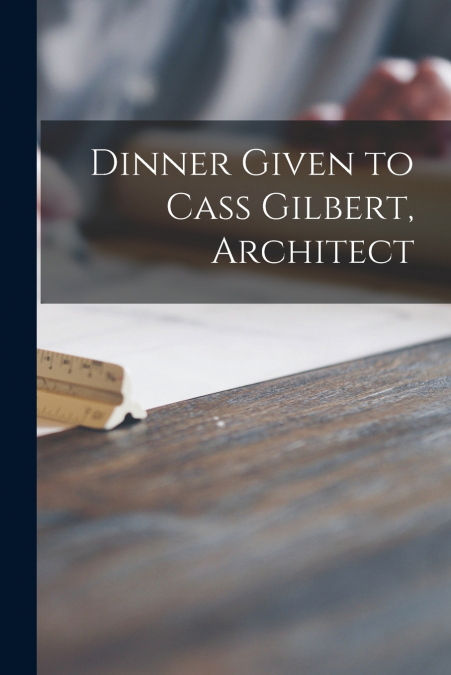 Dinner Given to Cass Gilbert, Architect